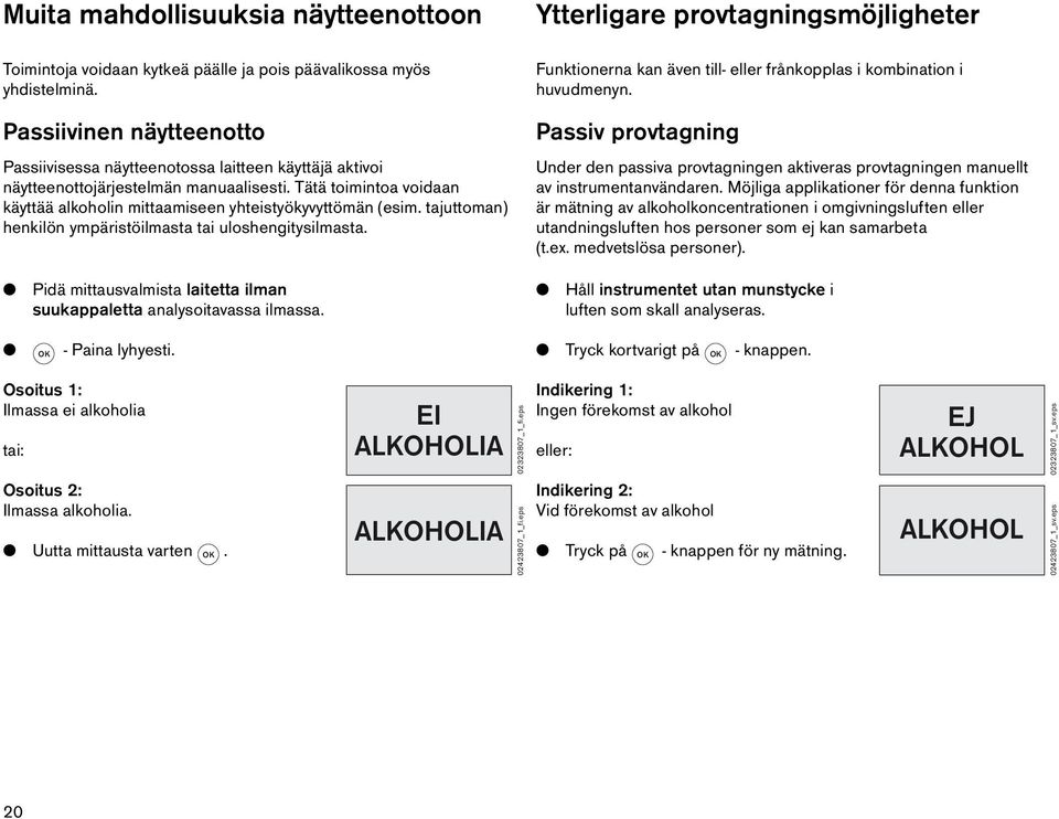 tajuttoman) henkilön ympäristöilmasta tai uloshengitysilmasta. Pidä mittausvalmista laitetta ilman suukappaletta analysoitavassa ilmassa.