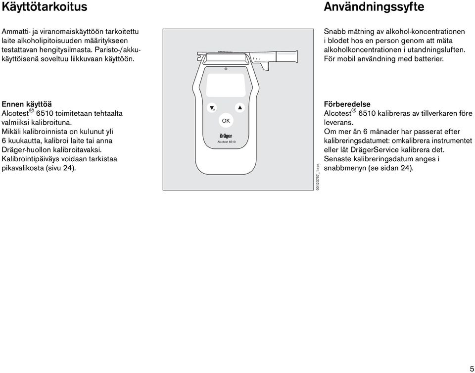 Ennen käyttöä Alcotest 6510 toimitetaan tehtaalta valmiiksi kalibroituna. Mikäli kalibroinnista on kulunut yli 6 kuukautta, kalibroi laite tai anna Dräger-huollon kalibroitavaksi.