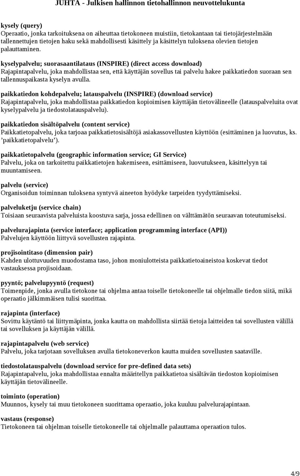 kyselypalvelu; suorasaantilataus (INSPIRE) (direct access download) Rajapintapalvelu, joka mahdollistaa sen, että käyttäjän sovellus tai palvelu hakee paikkatiedon suoraan sen tallennuspaikasta