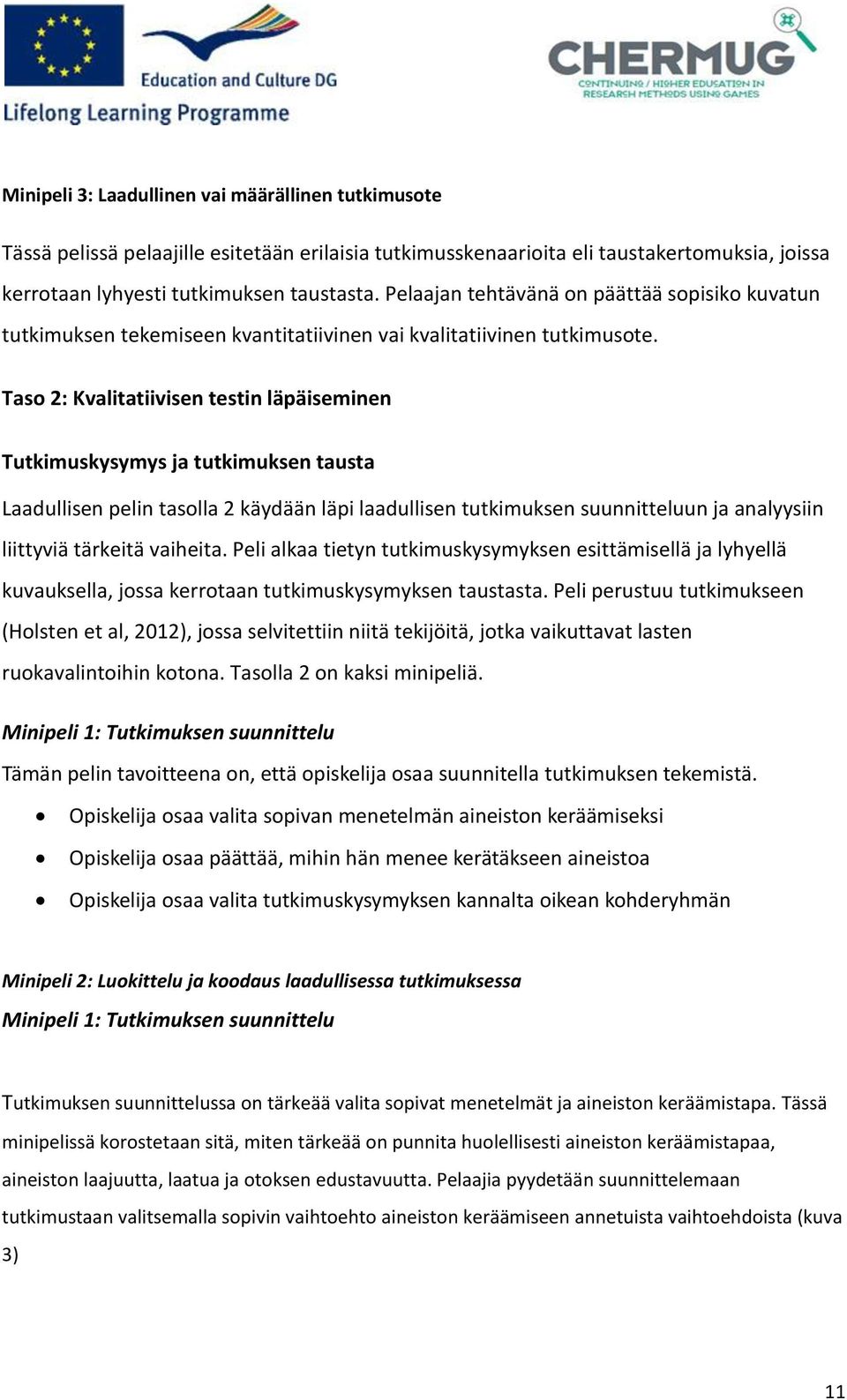 Taso 2: Kvalitatiivisen testin läpäiseminen Tutkimuskysymys ja tutkimuksen tausta Laadullisen pelin tasolla 2 käydään läpi laadullisen tutkimuksen suunnitteluun ja analyysiin liittyviä tärkeitä