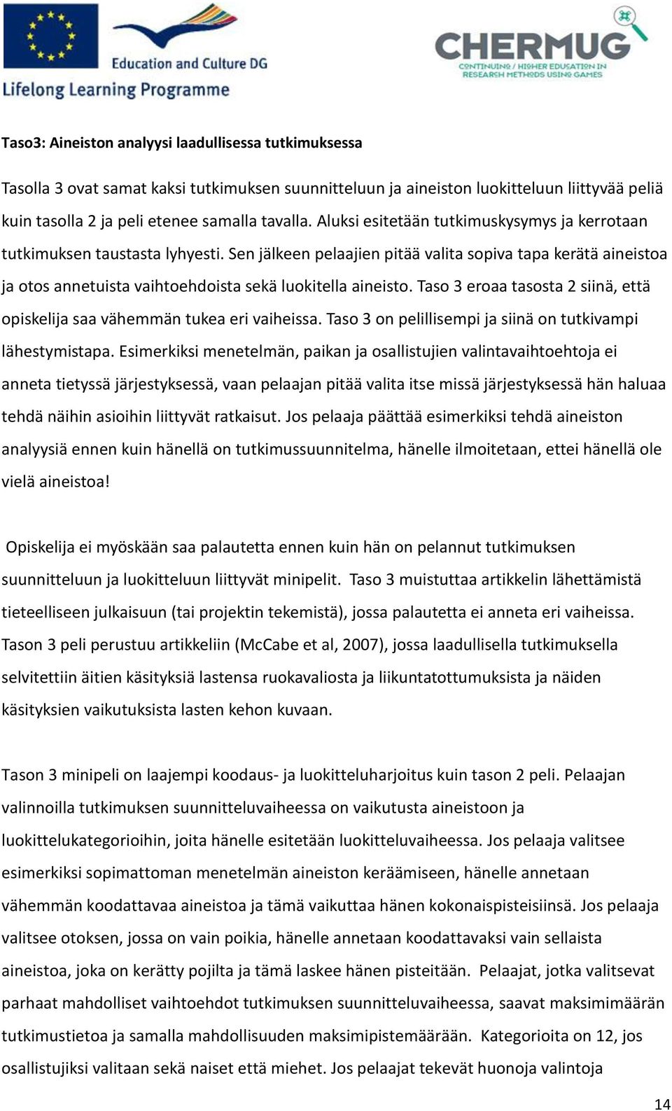 Sen jälkeen pelaajien pitää valita sopiva tapa kerätä aineistoa ja otos annetuista vaihtoehdoista sekä luokitella aineisto.