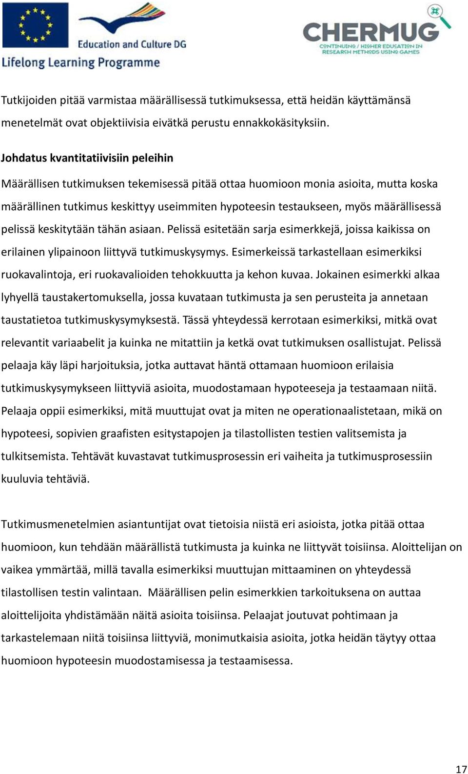 määrällisessä pelissä keskitytään tähän asiaan. Pelissä esitetään sarja esimerkkejä, joissa kaikissa on erilainen ylipainoon liittyvä tutkimuskysymys.