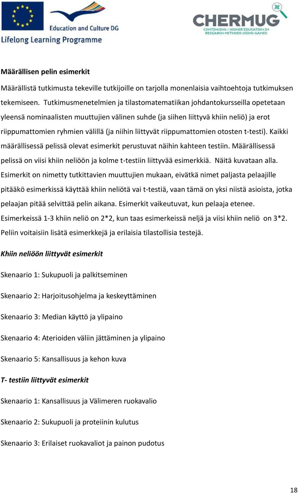 niihin liittyvät riippumattomien otosten t-testi). Kaikki määrällisessä pelissä olevat esimerkit perustuvat näihin kahteen testiin.