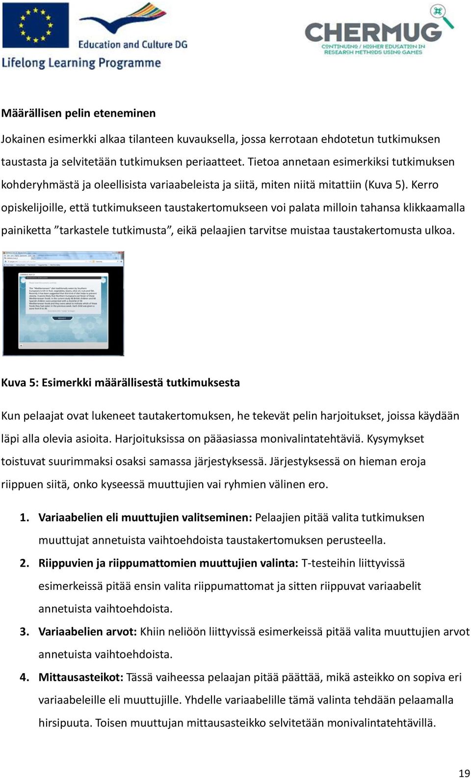 Kerro opiskelijoille, että tutkimukseen taustakertomukseen voi palata milloin tahansa klikkaamalla painiketta tarkastele tutkimusta, eikä pelaajien tarvitse muistaa taustakertomusta ulkoa.