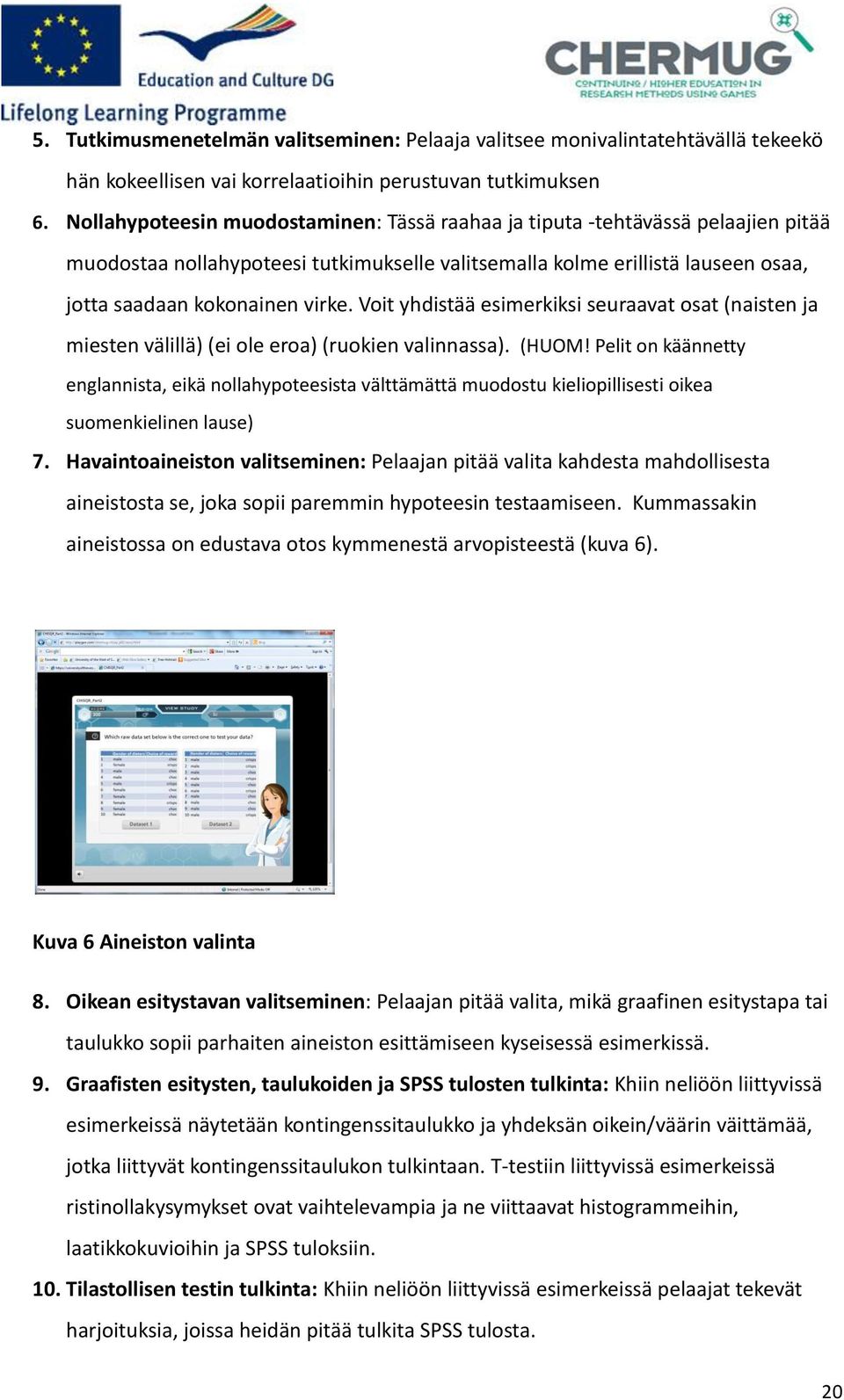 Voit yhdistää esimerkiksi seuraavat osat (naisten ja miesten välillä) (ei ole eroa) (ruokien valinnassa). (HUOM!