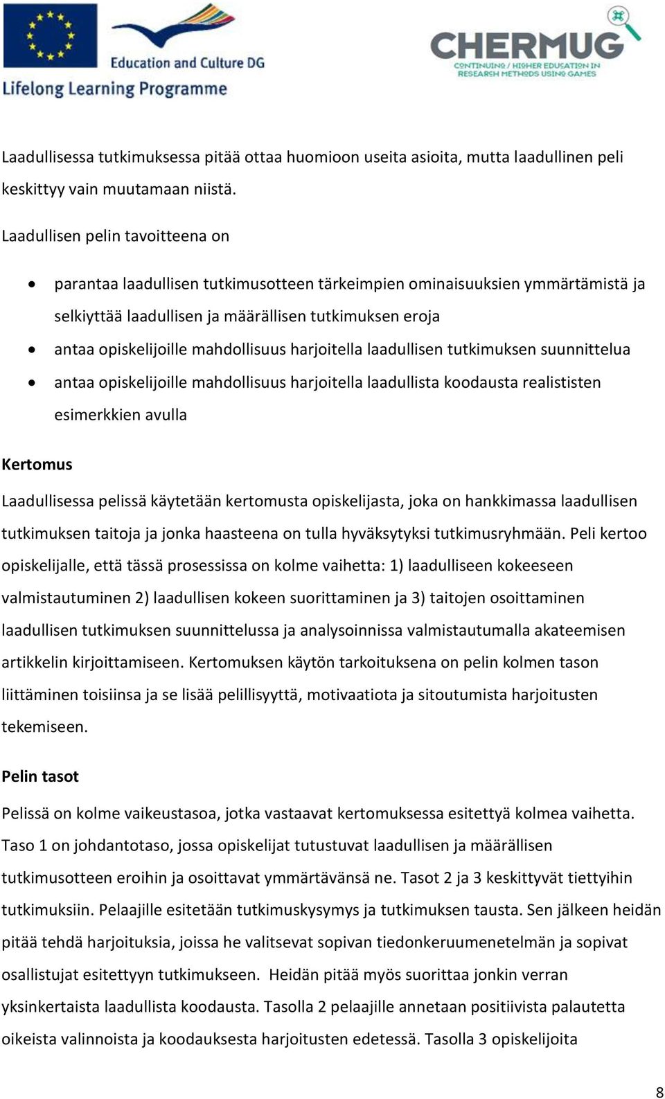 mahdollisuus harjoitella laadullisen tutkimuksen suunnittelua antaa opiskelijoille mahdollisuus harjoitella laadullista koodausta realististen esimerkkien avulla Kertomus Laadullisessa pelissä