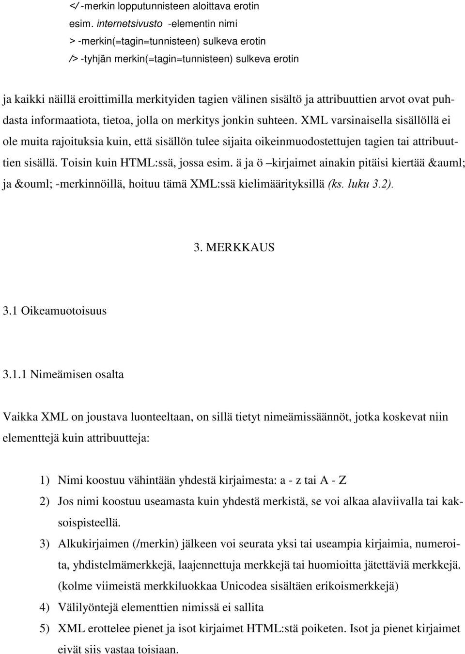 suhteen. XML varsinaisella sisällöllä ei ole muita rajoituksia kuin, että sisällön tulee sijaita oikeinmuodostettujen tagien tai attribuuttien sisällä. Toisin kuin HTML:ssä, jossa esim.