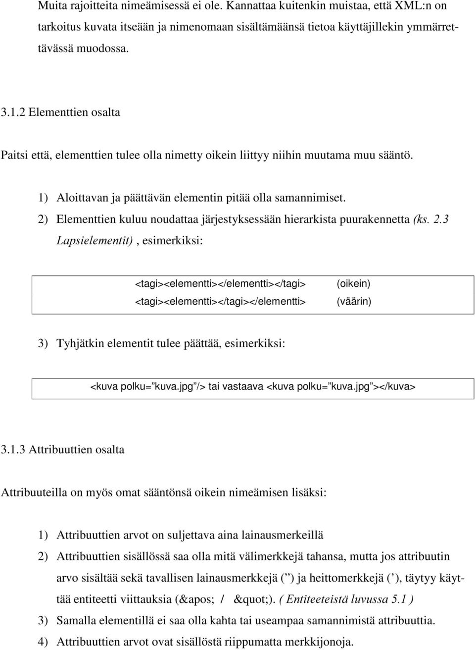 2) Elementtien kuluu noudattaa järjestyksessään hierarkista puurakennetta NV /DSVLHOHPHQWLW, esimerkiksi: <tagi><elementti></elementti></tagi> <tagi><elementti></tagi></elementti> (oikein) (väärin)