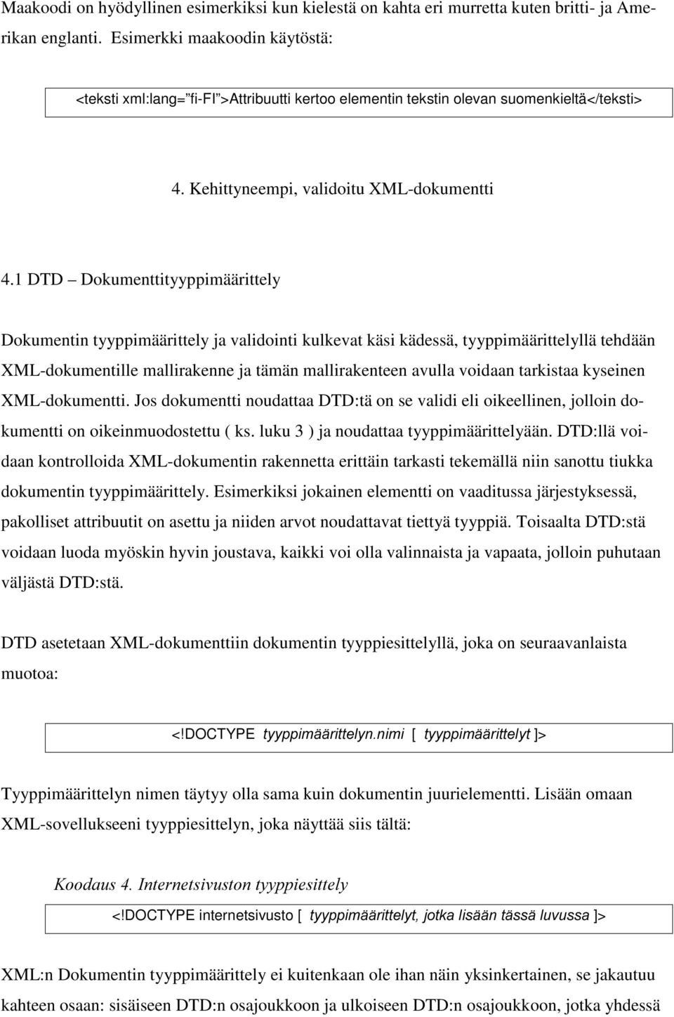 1 DTD Dokumenttityyppimäärittely Dokumentin tyyppimäärittely ja validointi kulkevat käsi kädessä, tyyppimäärittelyllä tehdään XML-dokumentille mallirakenne ja tämän mallirakenteen avulla voidaan