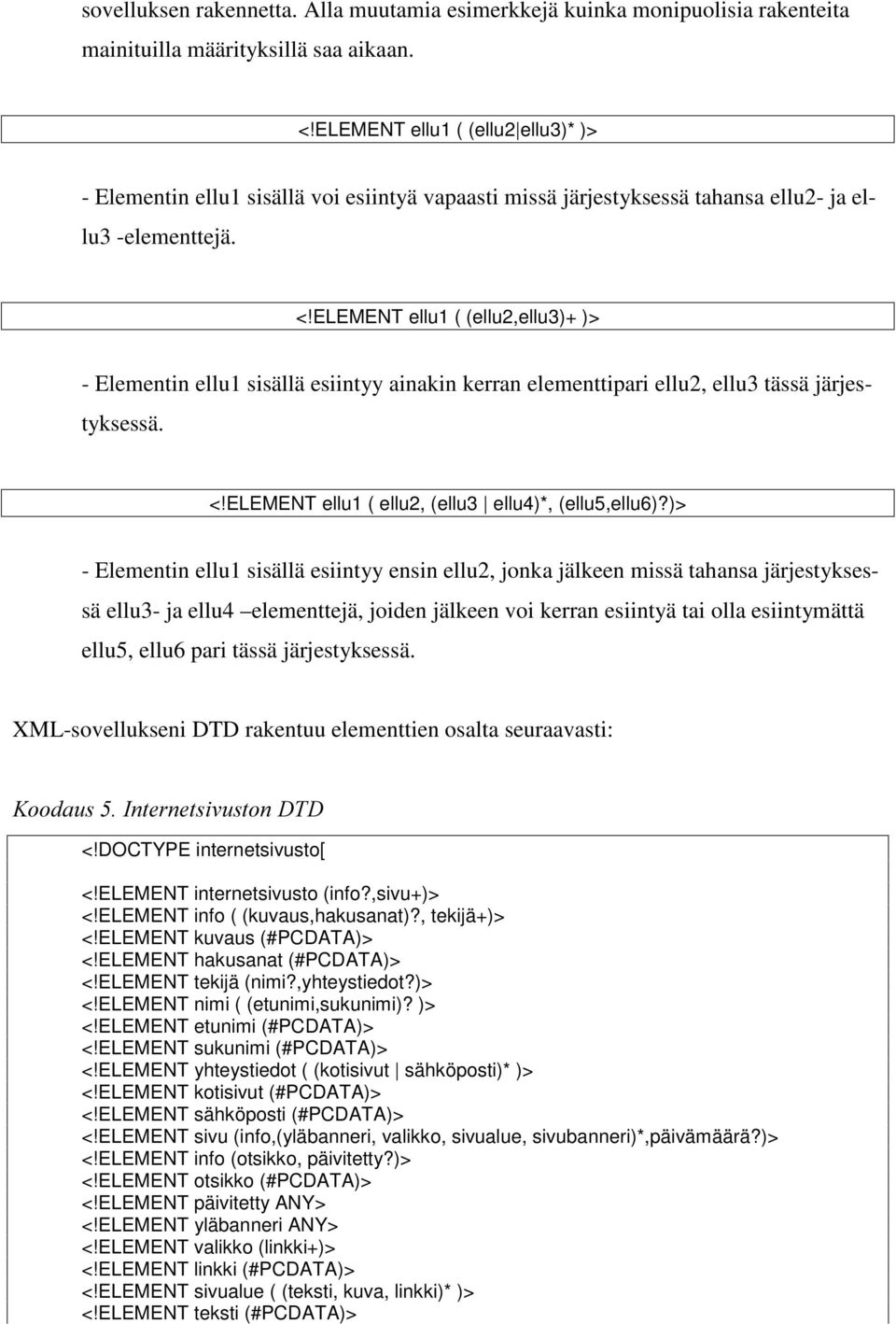 ELEMENT ellu1 ( (ellu2,ellu3)+ )> - Elementin ellu1 sisällä esiintyy ainakin kerran elementtipari ellu2, ellu3 tässä järjestyksessä. <!ELEMENT ellu1 ( ellu2, (ellu3 ellu4)*, (ellu5,ellu6)?