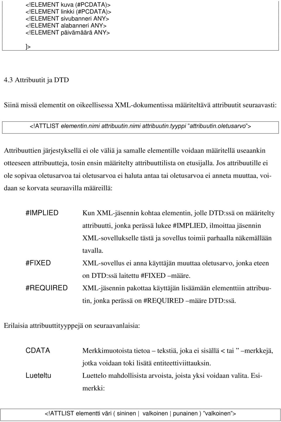 ATTLIST HOHPHQWLQQLPLDWWULEXXWLQQLPLDWWULEXXWLQW\\SSL DWWULEXXWLQROHWXVDUYR > Attribuuttien järjestyksellä ei ole väliä ja samalle elementille voidaan määritellä useaankin otteeseen attribuutteja,