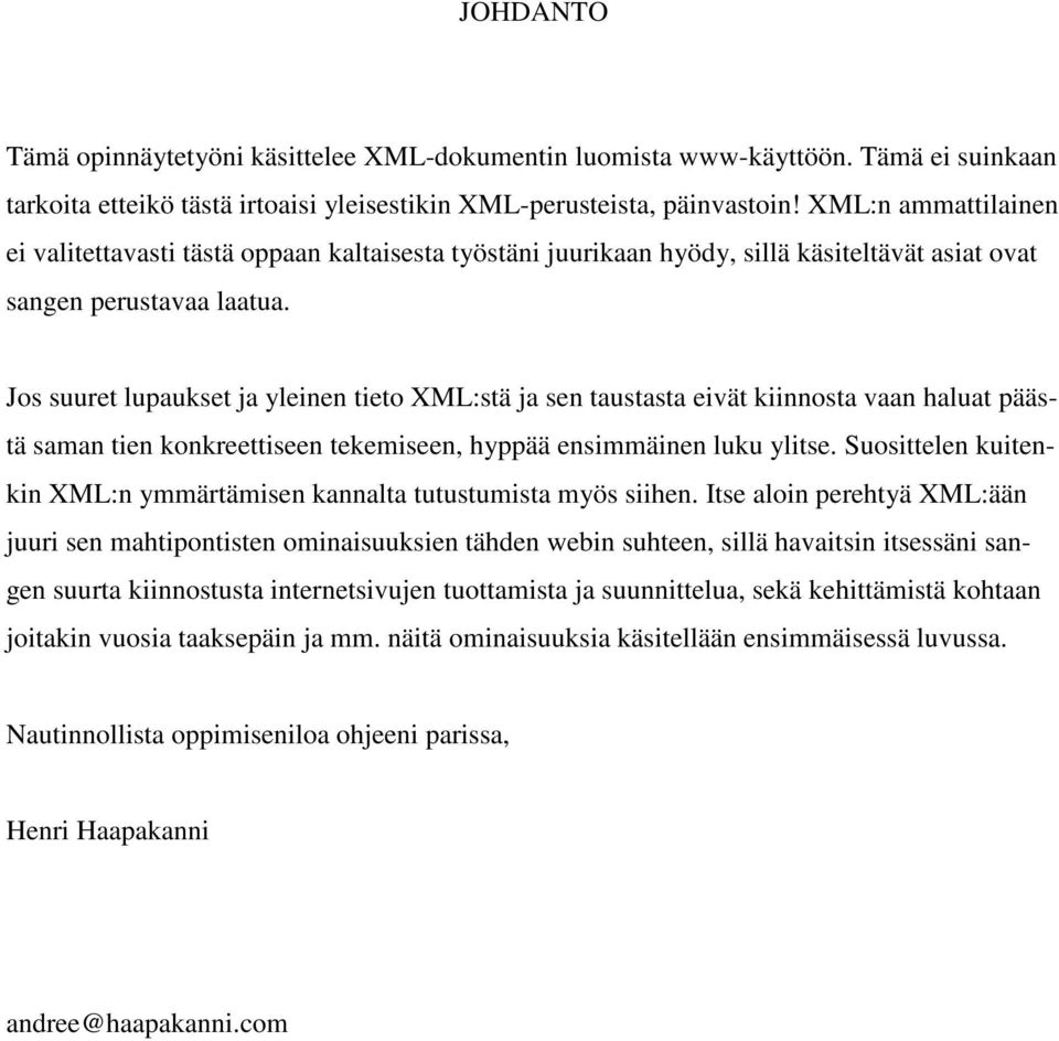 Jos suuret lupaukset ja yleinen tieto XML:stä ja sen taustasta eivät kiinnosta vaan haluat päästä saman tien konkreettiseen tekemiseen, hyppää ensimmäinen luku ylitse.