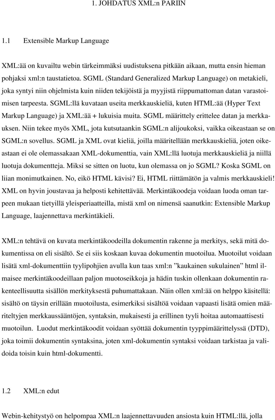 SGML:llä kuvataan useita merkkauskieliä, kuten HTML:ää (Hyper Text Markup Language) ja XML:ää + lukuisia muita. SGML määrittely erittelee datan ja merkkauksen.