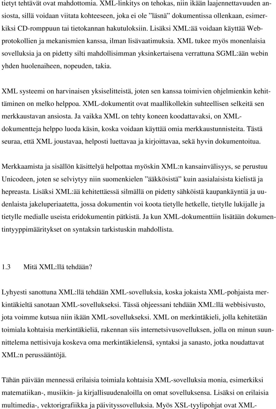 Lisäksi XML:ää voidaan käyttää Webprotokollien ja mekanismien kanssa, ilman lisävaatimuksia.