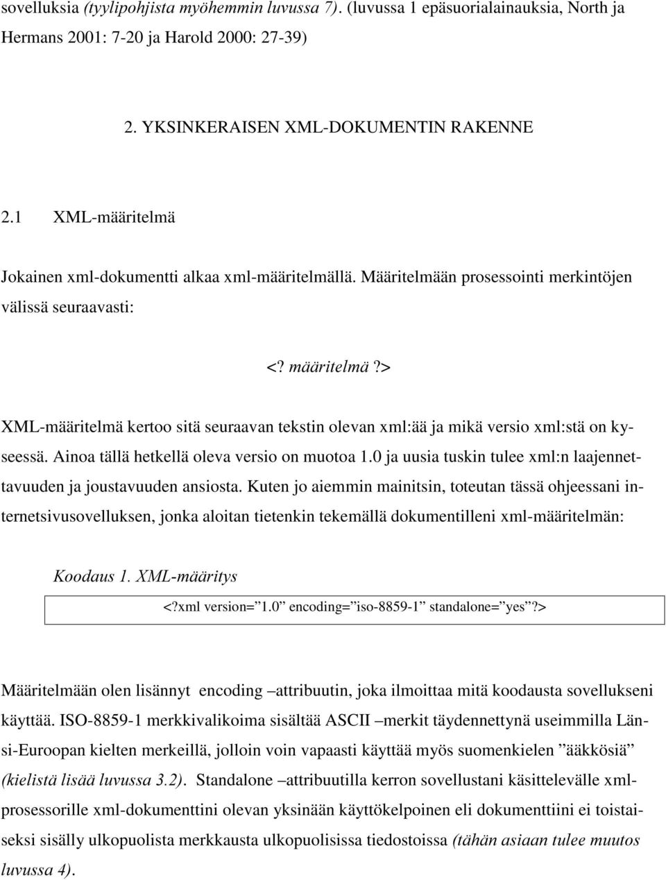 > XML-määritelmä kertoo sitä seuraavan tekstin olevan xml:ää ja mikä versio xml:stä on kyseessä. Ainoa tällä hetkellä oleva versio on muotoa 1.