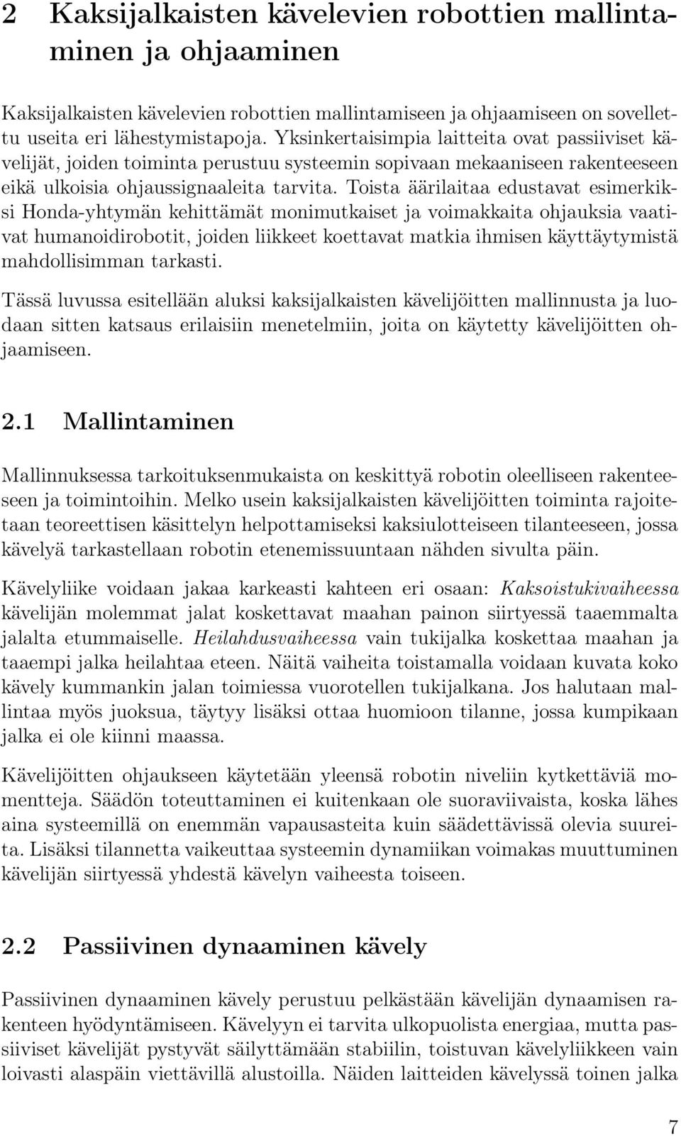 Toista äärilaitaa edustavat esimerkiksi Honda-yhtymän kehittämät monimutkaiset ja voimakkaita ohjauksia vaativat humanoidirobotit, joiden liikkeet koettavat matkia ihmisen käyttäytymistä