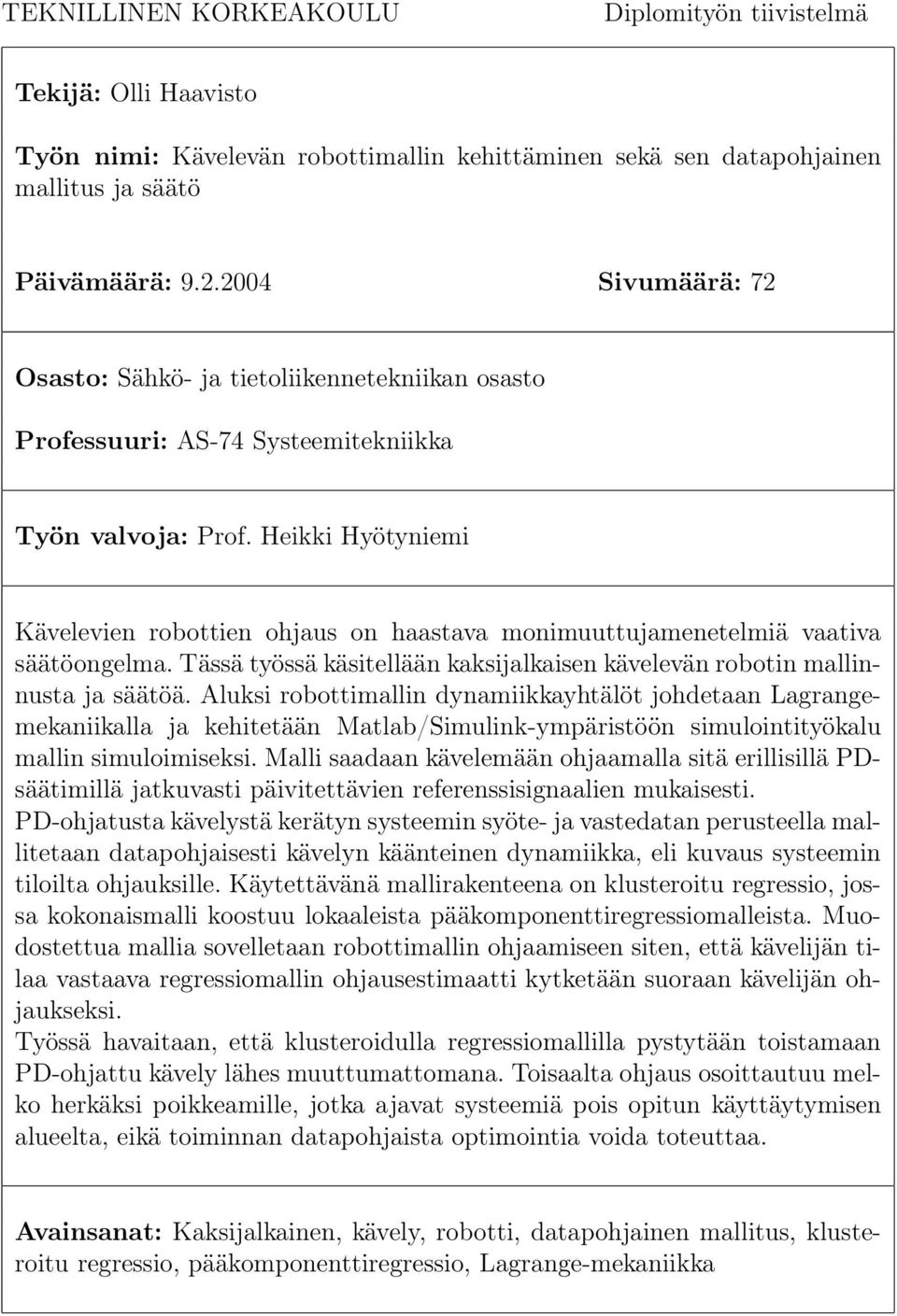 Heikki Hyötyniemi Kävelevien robottien ohjaus on haastava monimuuttujamenetelmiä vaativa säätöongelma. Tässä työssä käsitellään kaksijalkaisen kävelevän robotin mallinnusta ja säätöä.