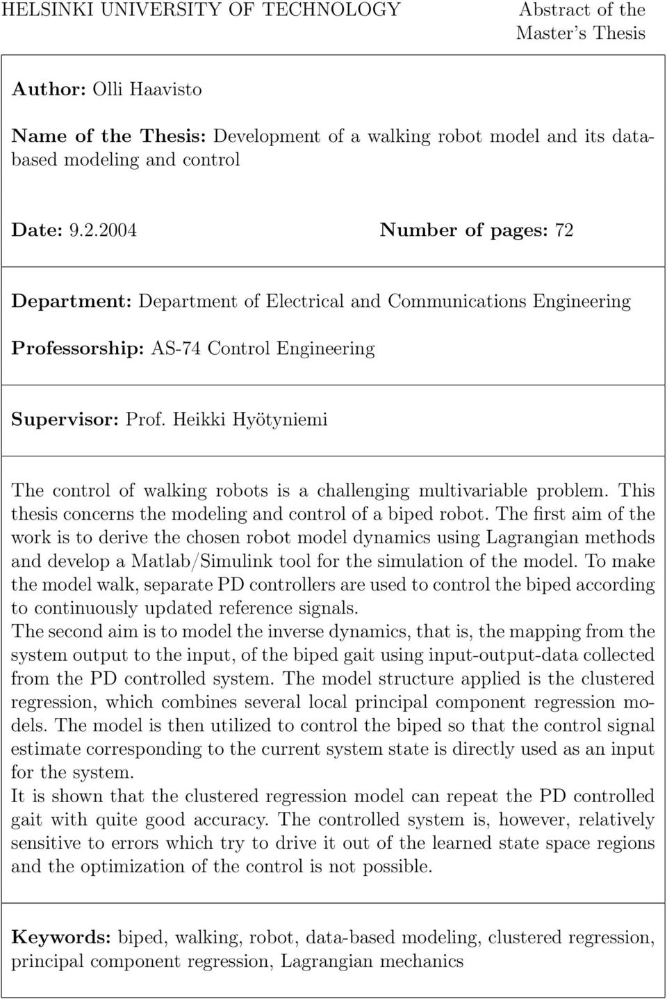 Heikki Hyötyniemi The control of walking robots is a challenging multivariable problem. This thesis concerns the modeling and control of a biped robot.