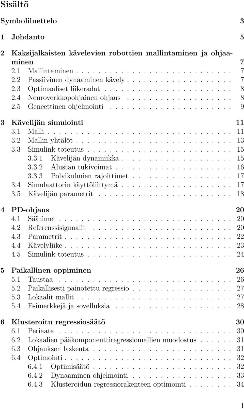 ........................... 13 3.3 Simulink-toteutus.......................... 15 3.3.1 Kävelijän dynamiikka.................... 15 3.3.2 Alustan tukivoimat..................... 16 3.3.3 Polvikulmien rajoittimet.