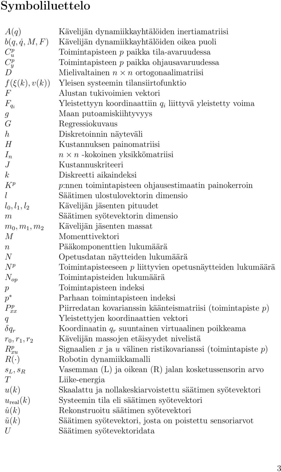 yleistetty voima g Maan putoamiskiihtyvyys G Regressiokuvaus h Diskretoinnin näyteväli H Kustannuksen painomatriisi I n n n -kokoinen yksikkömatriisi J Kustannuskriteeri k Diskreetti aikaindeksi K p