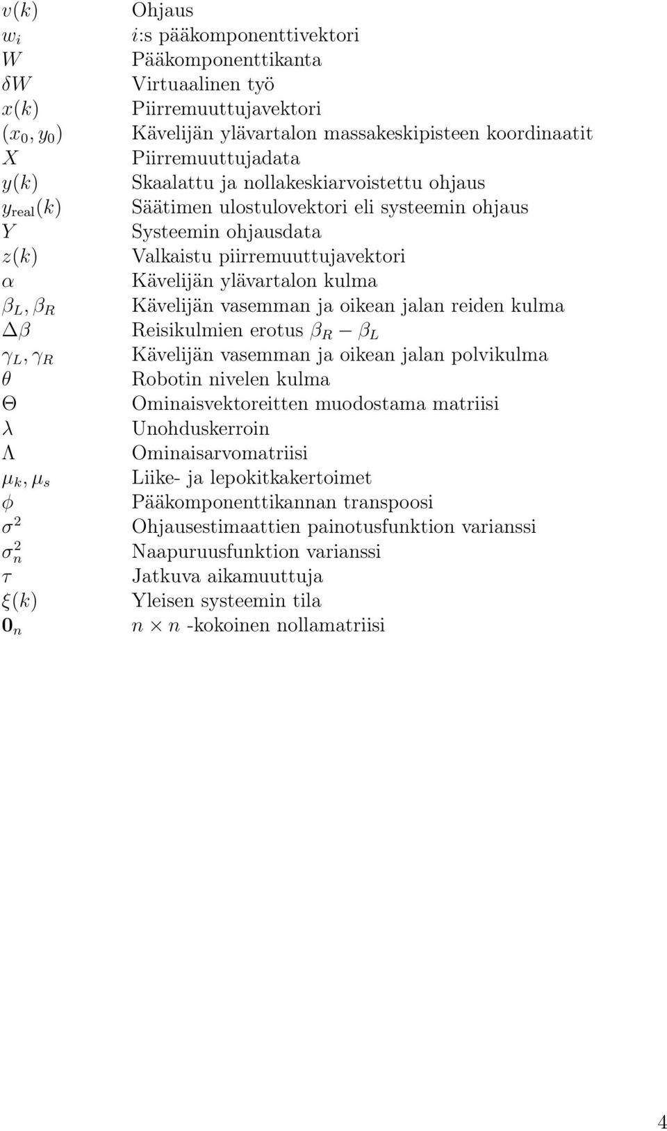 β R Kävelijän vasemman ja oikean jalan reiden kulma β Reisikulmien erotus β R β L γ L, γ R Kävelijän vasemman ja oikean jalan polvikulma θ Robotin nivelen kulma Θ Ominaisvektoreitten muodostama