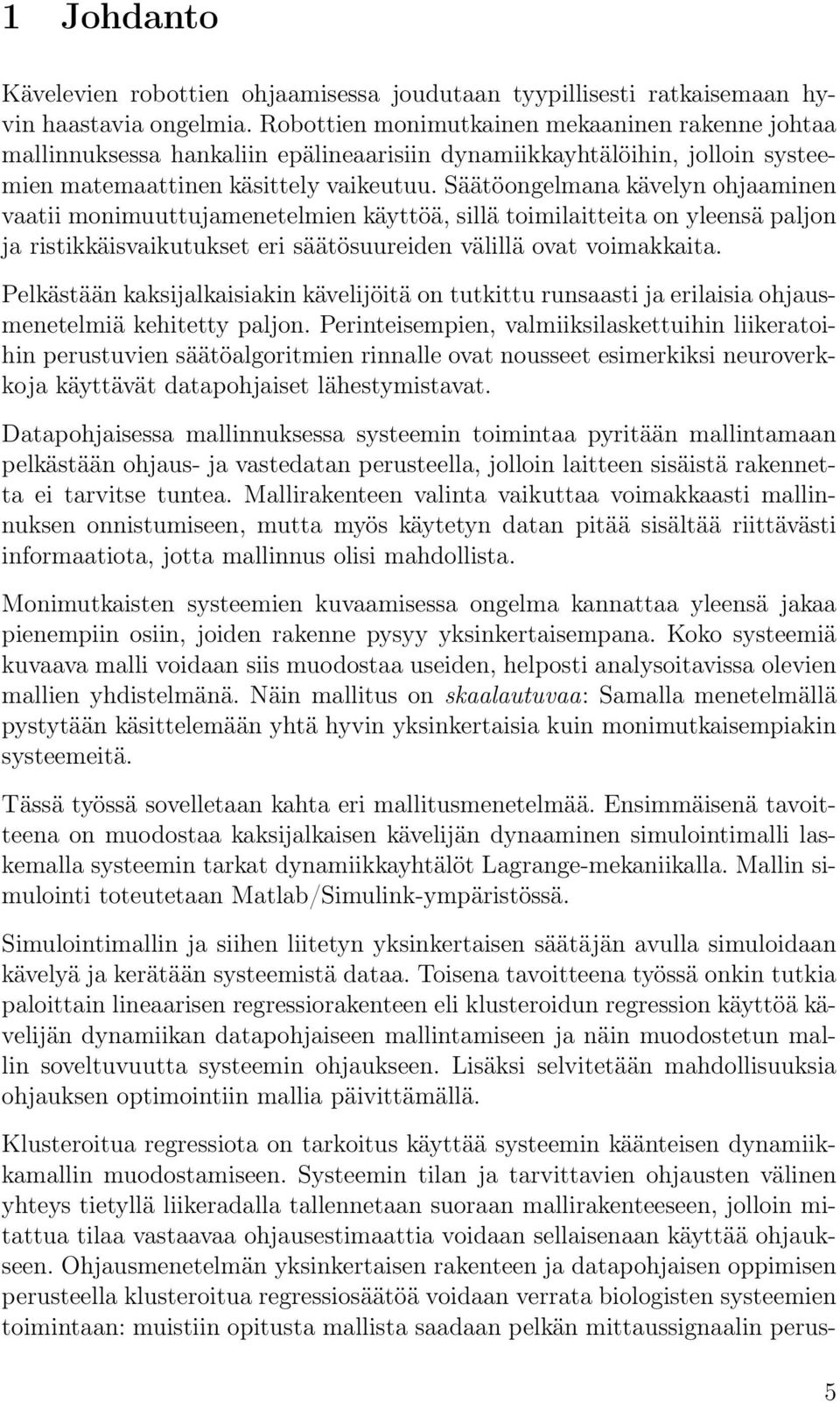 Säätöongelmana kävelyn ohjaaminen vaatii monimuuttujamenetelmien käyttöä, sillä toimilaitteita on yleensä paljon ja ristikkäisvaikutukset eri säätösuureiden välillä ovat voimakkaita.