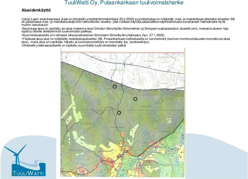 käyttötarkoitusta sanottavasti haittaamatta my ös muihin tarkoituksiin Seutukaav assa on osoitettu arv okas maisema-alue Onkalon-Simonkylän-Simoniemen ja Simojoen suistosaariston alueelle (am),