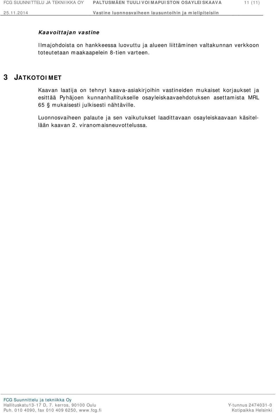 3 JATKOTOIMET Kaavan laatija on tehnyt kaava-asiakirjoihin vastineiden mukaiset korjaukset ja esittää Pyhäjoen kunnanhallitukselle