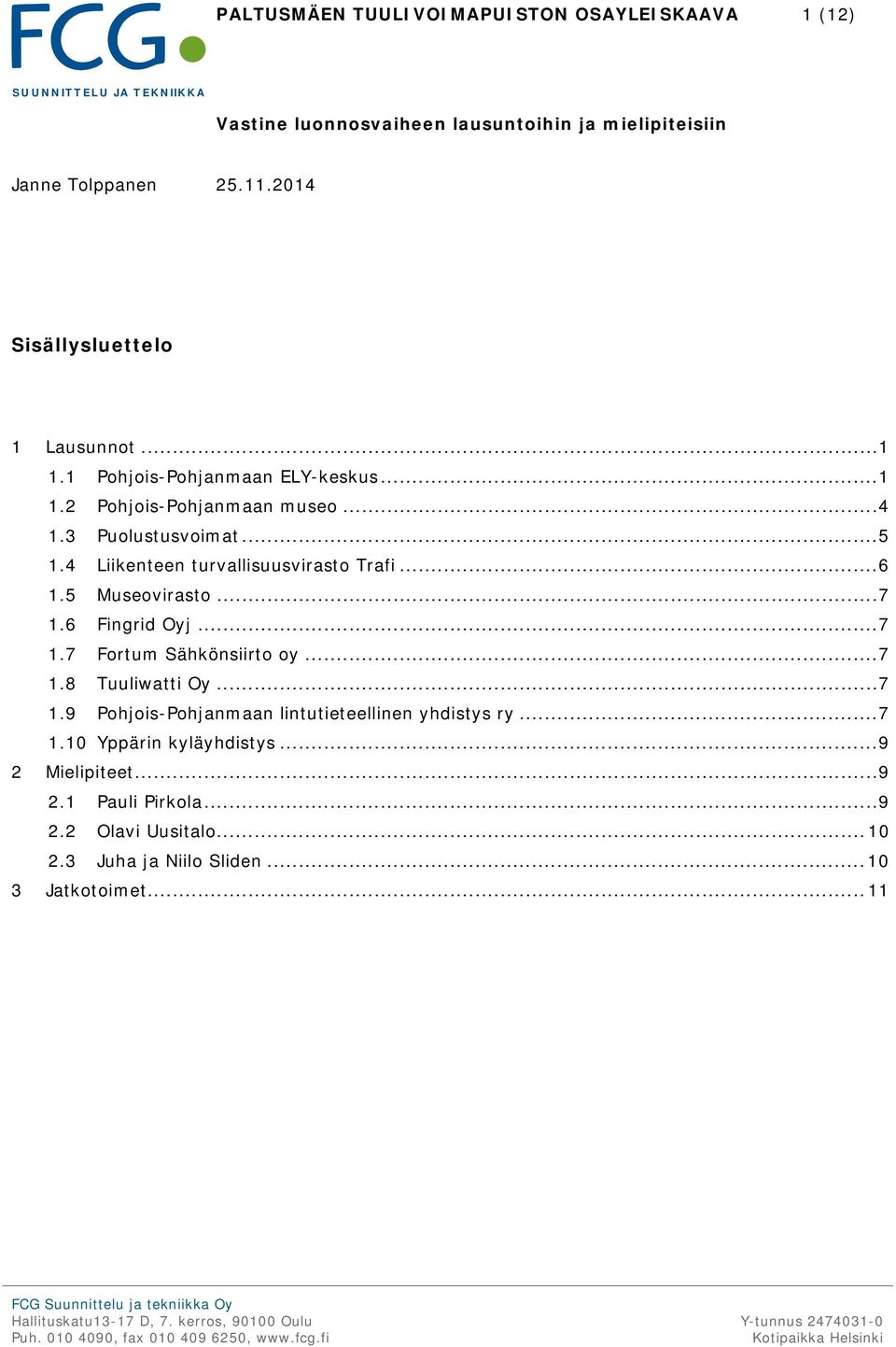 4 Liikenteen turvallisuusvirasto Trafi... 6 1.5 Museovirasto... 7 1.6 Fingrid Oyj... 7 1.7 Fortum Sähkönsiirto oy... 7 1.8 Tuuliwatti Oy... 7 1.9 Pohjois-Pohjanmaan lintutieteellinen yhdistys ry.