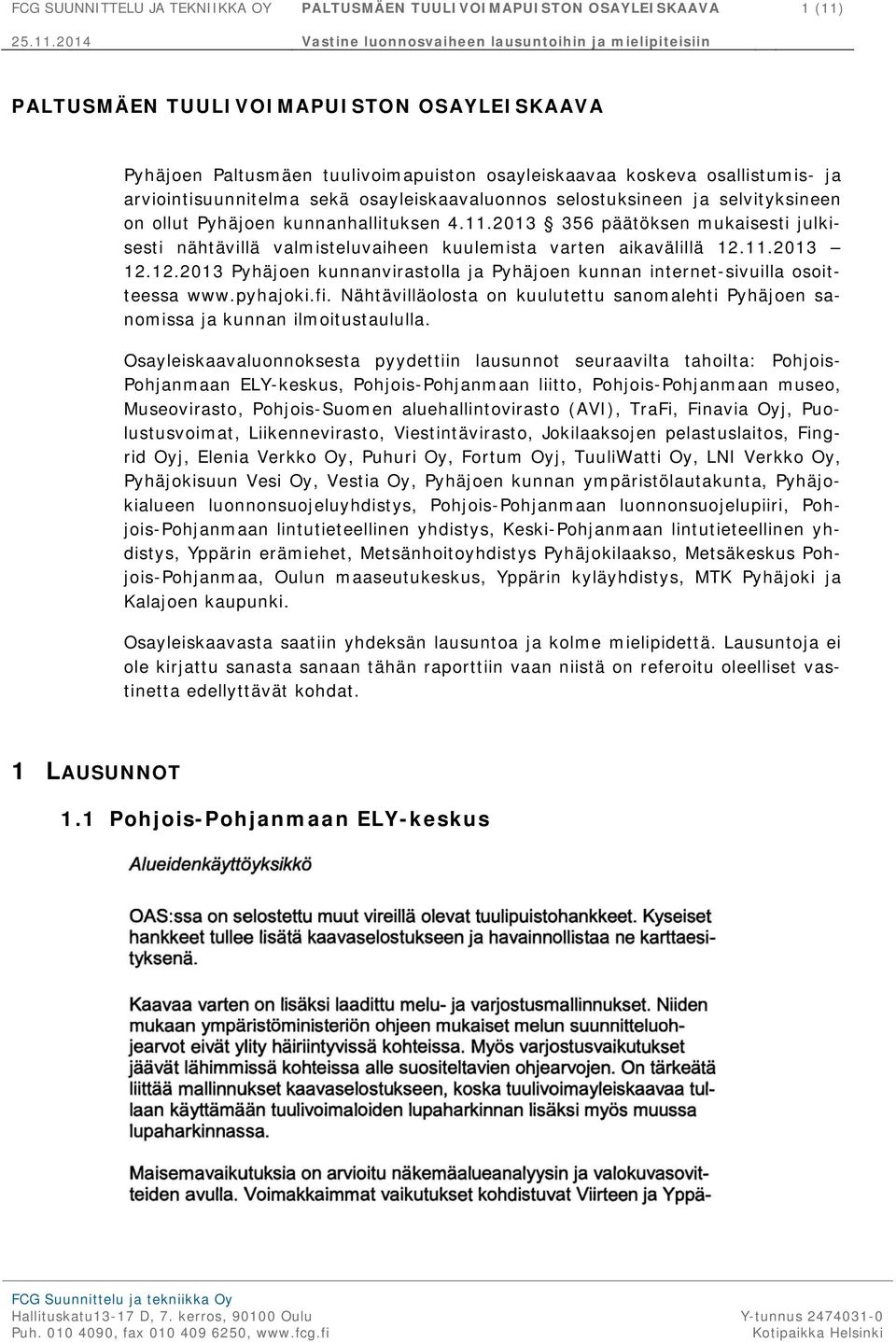 2013 356 päätöksen mukaisesti julkisesti nähtävillä valmisteluvaiheen kuulemista varten aikavälillä 12.11.2013 12.12.2013 Pyhäjoen kunnanvirastolla ja Pyhäjoen kunnan internet-sivuilla osoitteessa www.