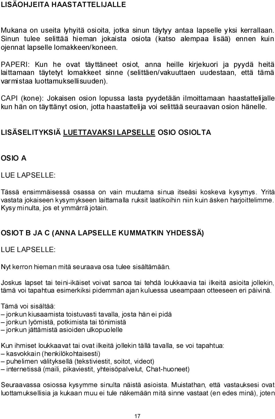 PAPERI: Kun he ovat täyttäneet osiot, anna heille kirjekuori ja pyydä heitä laittamaan täytetyt lomakkeet sinne (selittäen/vakuuttaen uudestaan, että tämä varmistaa luottamuksellisuuden).