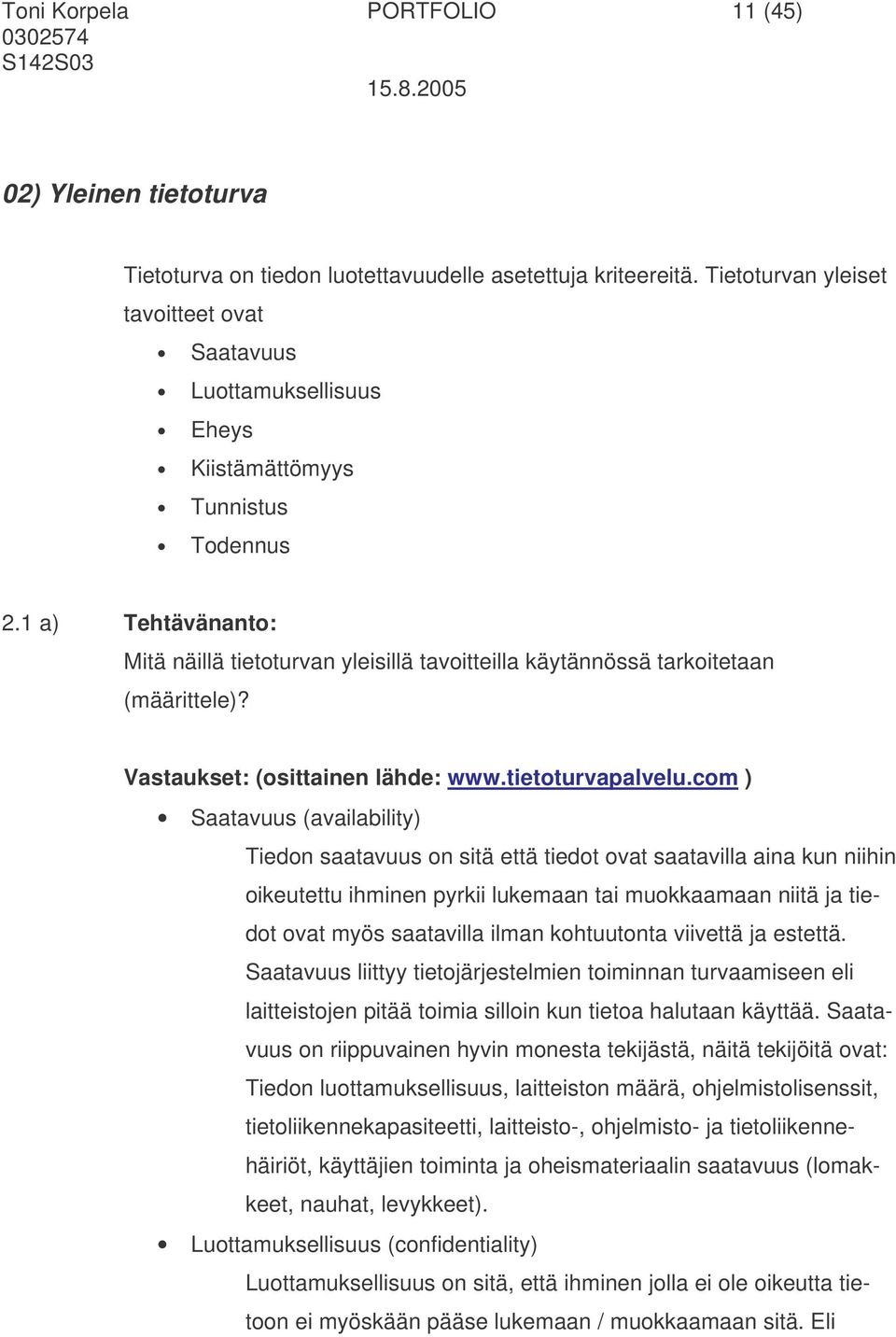 1 a) Tehtävänanto: Mitä näillä tietoturvan yleisillä tavoitteilla käytännössä tarkoitetaan (määrittele)? Vastaukset: (osittainen lähde: www.tietoturvapalvelu.