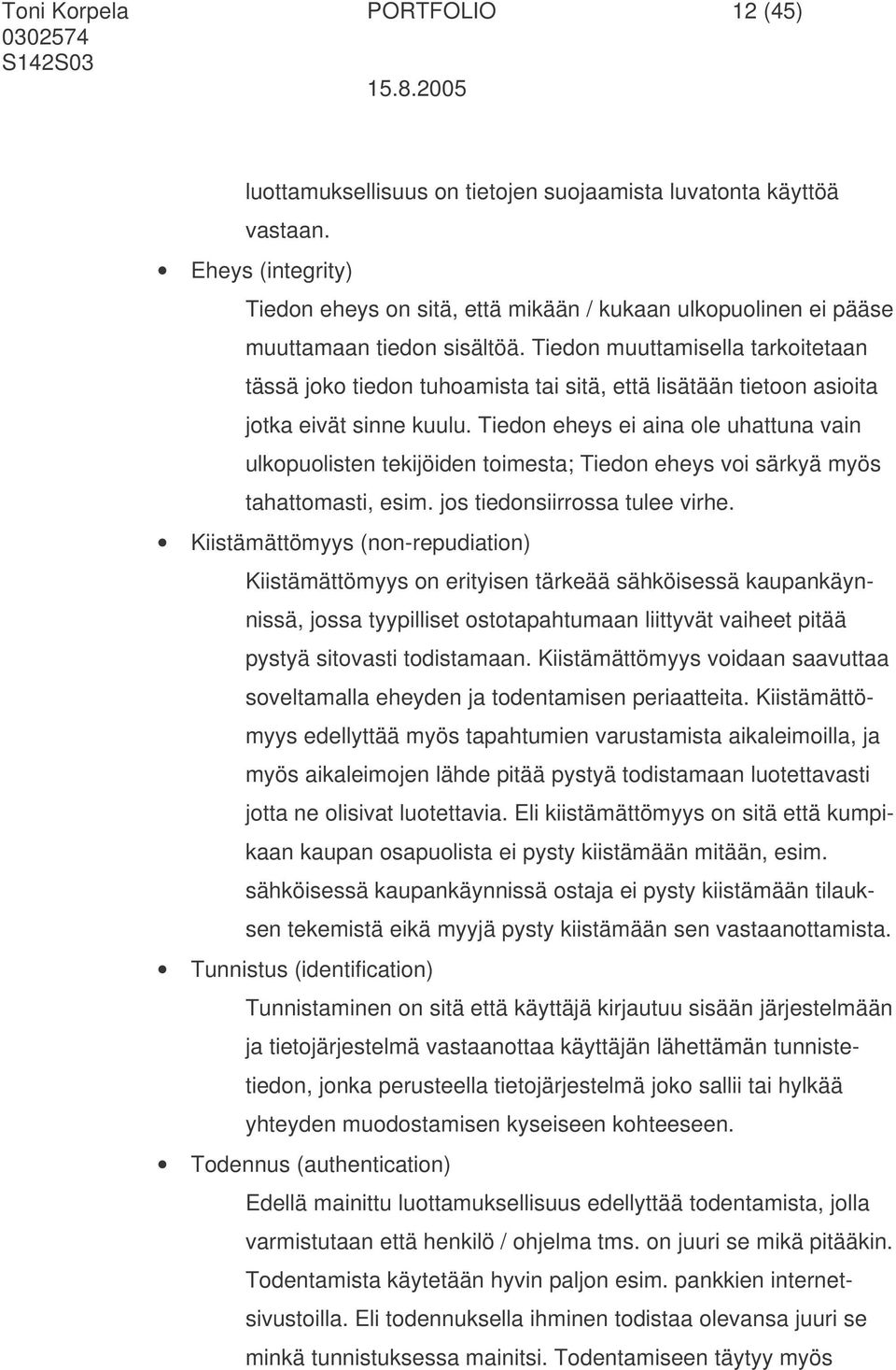 Tiedon muuttamisella tarkoitetaan tässä joko tiedon tuhoamista tai sitä, että lisätään tietoon asioita jotka eivät sinne kuulu.