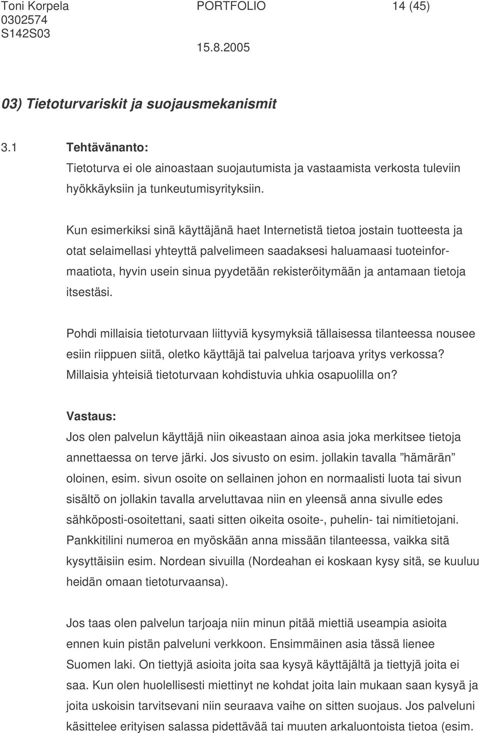 Kun esimerkiksi sinä käyttäjänä haet Internetistä tietoa jostain tuotteesta ja otat selaimellasi yhteyttä palvelimeen saadaksesi haluamaasi tuoteinformaatiota, hyvin usein sinua pyydetään