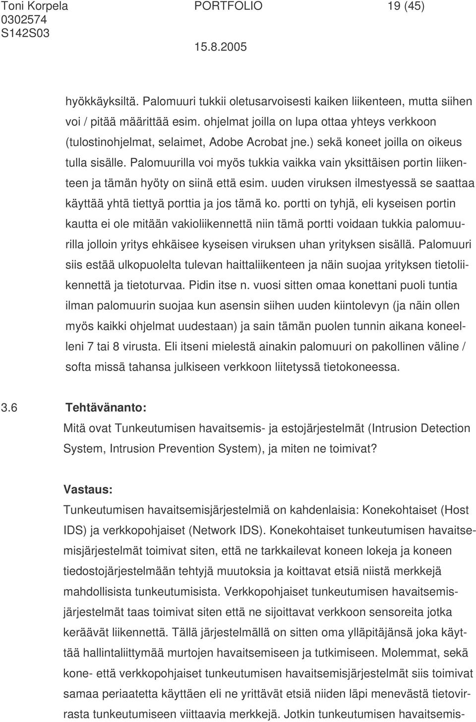 Palomuurilla voi myös tukkia vaikka vain yksittäisen portin liikenteen ja tämän hyöty on siinä että esim. uuden viruksen ilmestyessä se saattaa käyttää yhtä tiettyä porttia ja jos tämä ko.