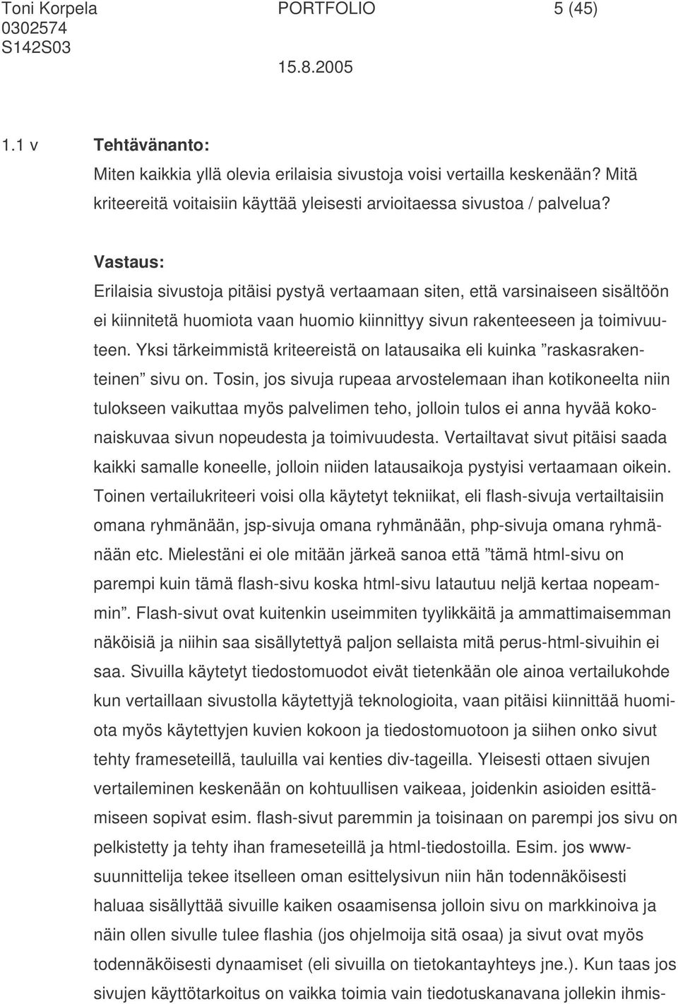 Erilaisia sivustoja pitäisi pystyä vertaamaan siten, että varsinaiseen sisältöön ei kiinnitetä huomiota vaan huomio kiinnittyy sivun rakenteeseen ja toimivuuteen.