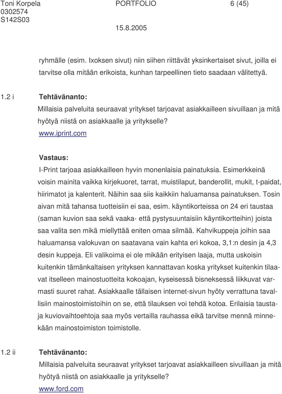 com I-Print tarjoaa asiakkailleen hyvin monenlaisia painatuksia. Esimerkkeinä voisin mainita vaikka kirjekuoret, tarrat, muistilaput, banderollit, mukit, t-paidat, hiirimatot ja kalenterit.