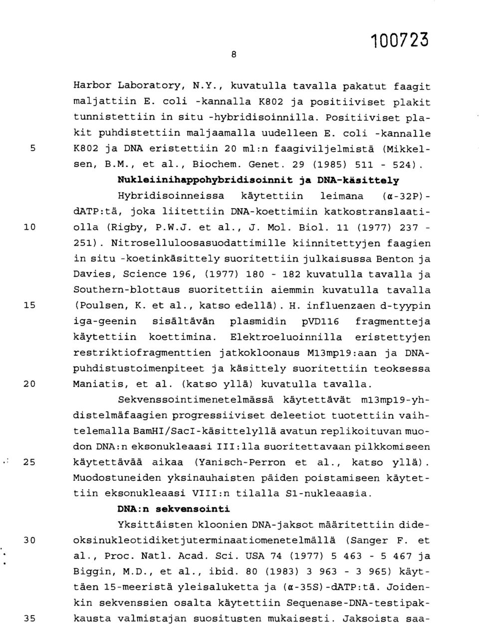 Nukleiinihappohybridisoinnit ja DNA-käsittely Hybridisoinneissa käytettiin leimana (a-32p)- datp:tä, joka liitettiin DNA-koettimiin katkostranslaati- 10 olla (Rigby, P.W.J. et al., J. Mol. Biol.