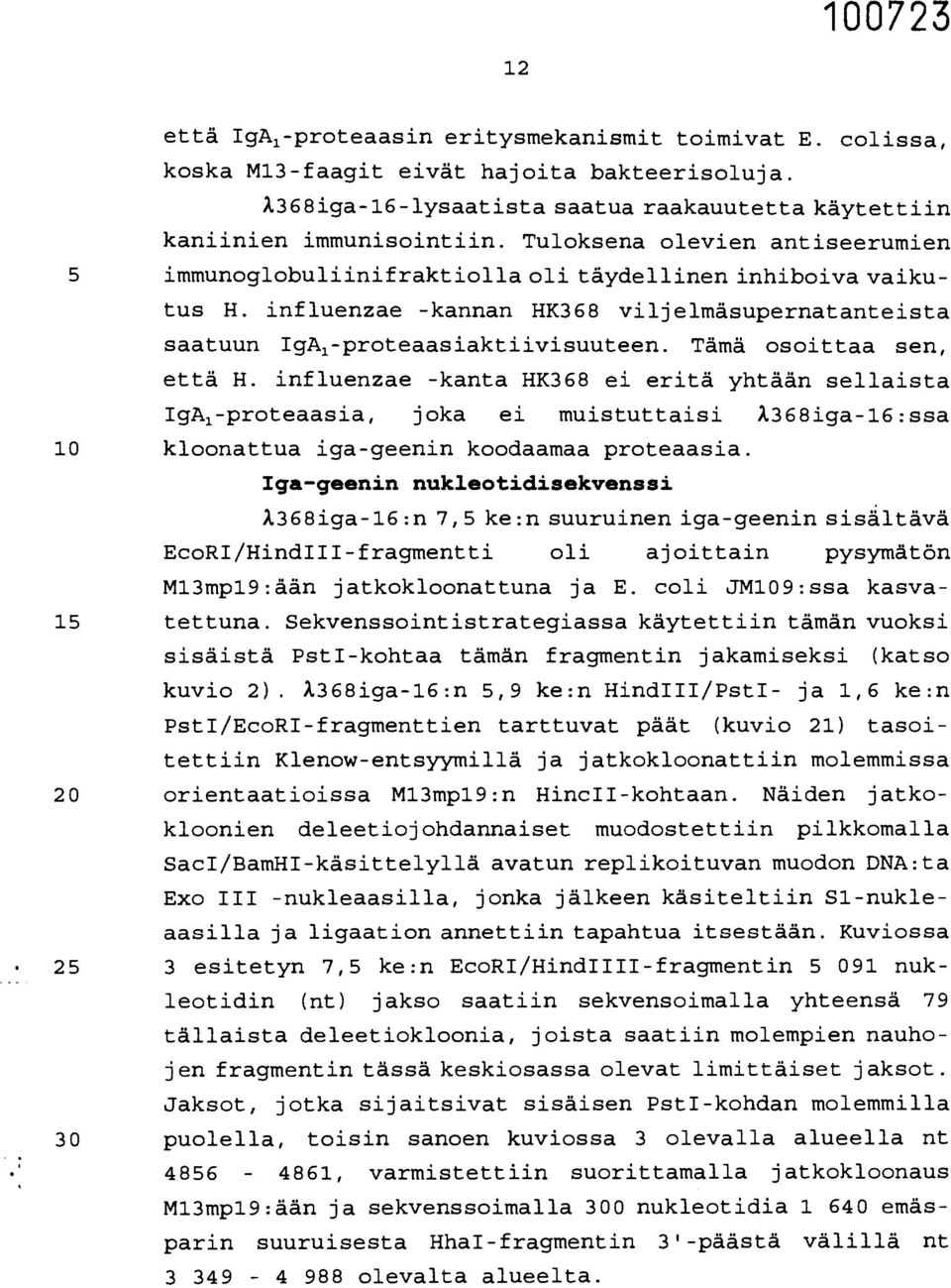 Tämä osoittaa sen, että H. influenzae -kanta HK368 ei eritä yhtään sellaista IgAl -proteaasia, joka ei muistuttaisi X368iga-16:ssa 10 kloonattua iga-geenin koodaamaa proteaasia.