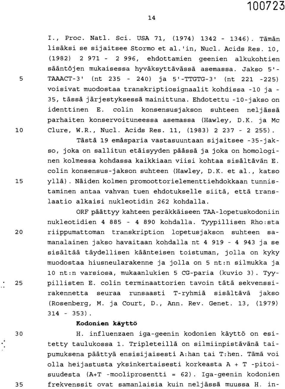 Jakso 5'- 5 TAAACT-3' (nt 235-240) ja 5'-TTGTG-3' (nt 221-225) voisivat muodostaa transkriptiosignaalit kohdissa -10 ja - 35, tässä järjestyksessä mainittuna. Ehdotettu -10-jakso on identtinen E.