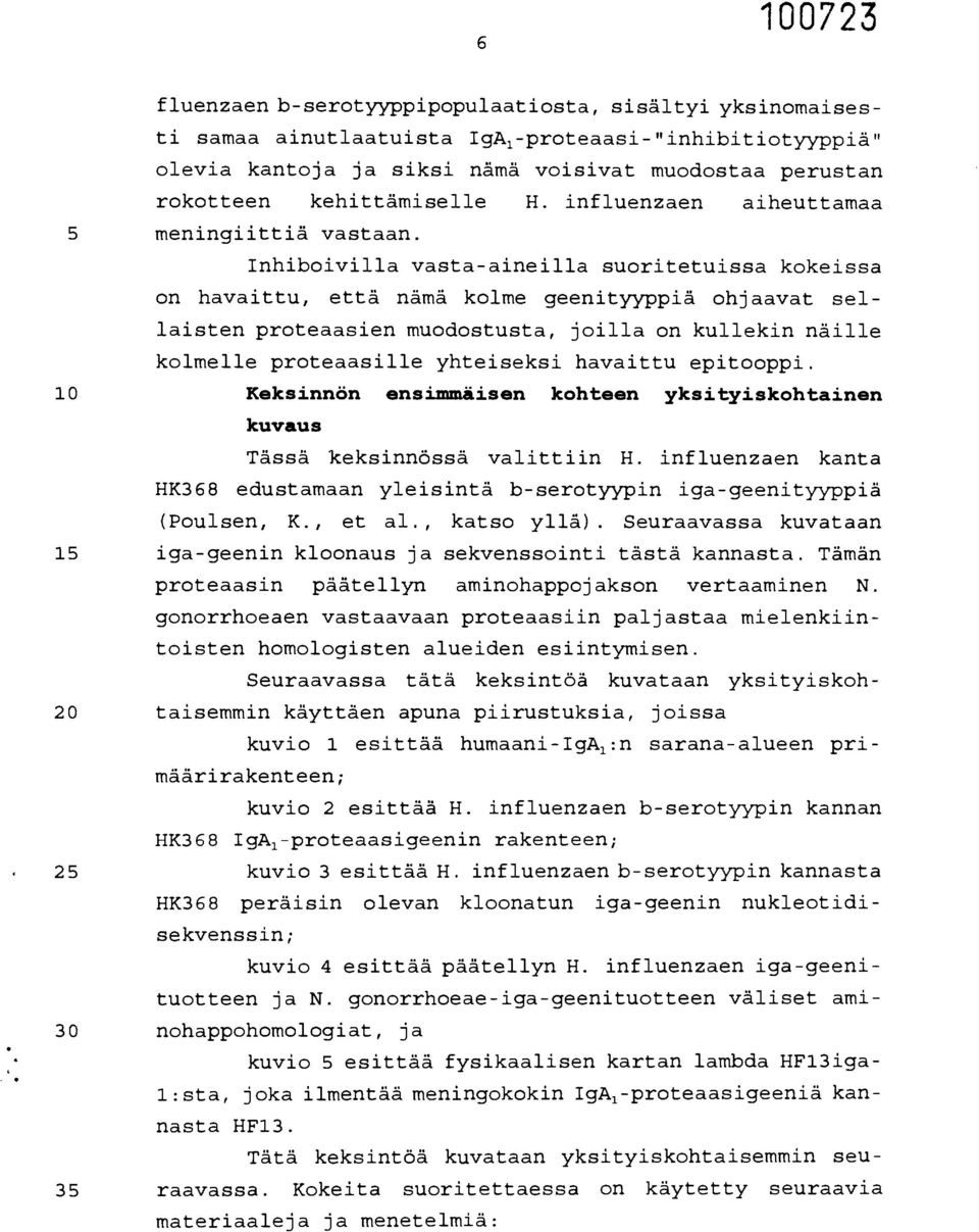 Inhiboivilla vasta-aineilla suoritetuissa kokeissa on havaittu, että nämä kolme geenityyppiä ohjaavat sellaisten proteaasien muodostusta, joilla on kullekin näille kolmelle proteaasille yhteiseksi