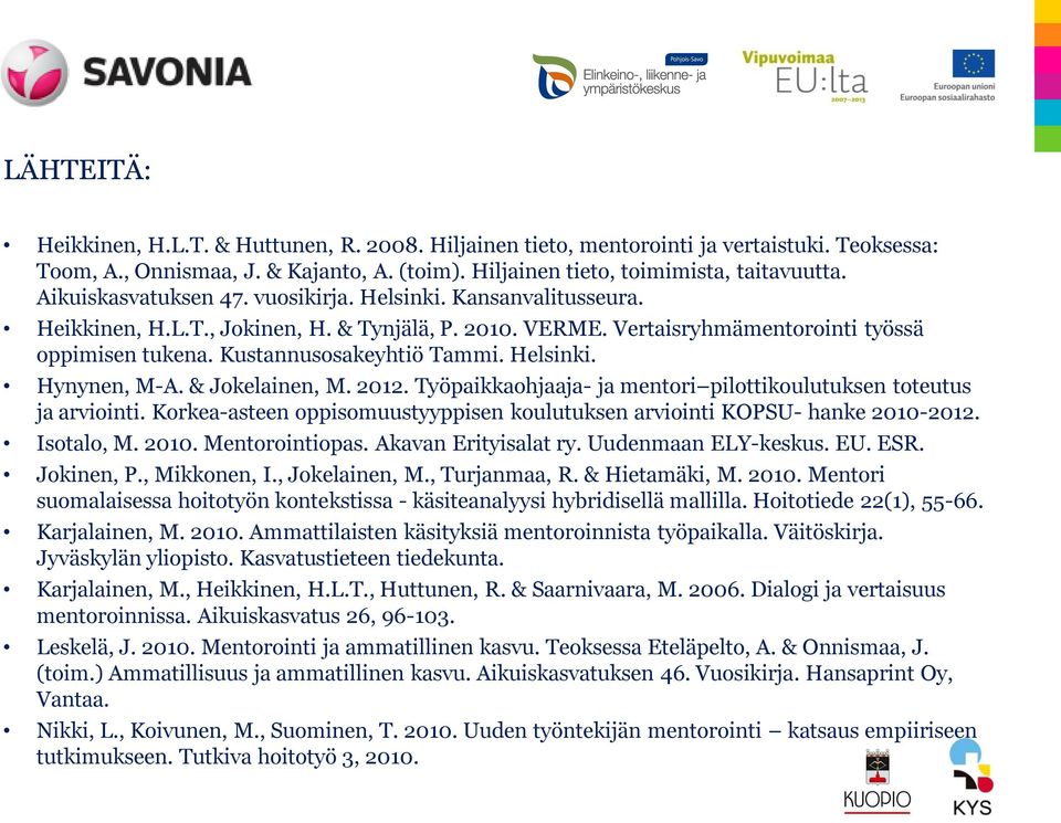 Helsinki. Hynynen, M-A. & Jokelainen, M. 2012. Työpaikkaohjaaja- ja mentori pilottikoulutuksen toteutus ja arviointi. Korkea-asteen oppisomuustyyppisen koulutuksen arviointi KOPSU- hanke 2010-2012.