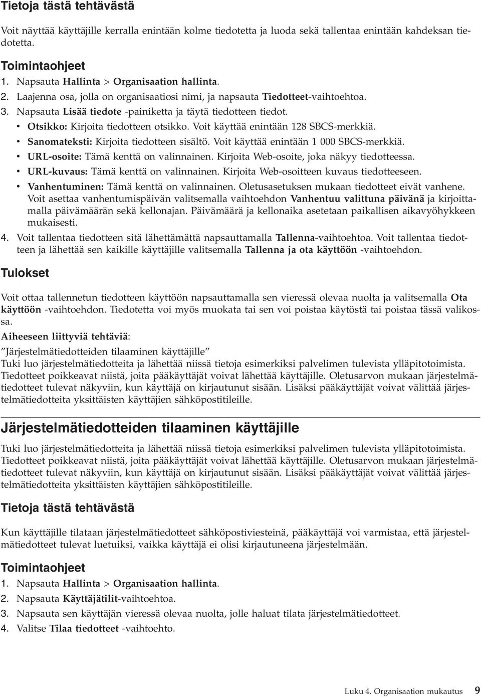 v Otsikko: Kirjoita tiedotteen otsikko. Voit käyttää enintään 128 SBCS-merkkiä. v Sanomateksti: Kirjoita tiedotteen sisältö. Voit käyttää enintään 1 000 SBCS-merkkiä.