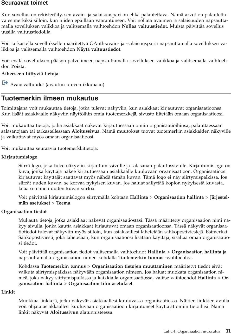 Voit tarkastella sovellukselle määritettyä OAuth-avain- ja -salaisuusparia napsauttamalla sovelluksen valikkoa ja valitsemalla vaihtoehdon Näytä valtuustiedot.