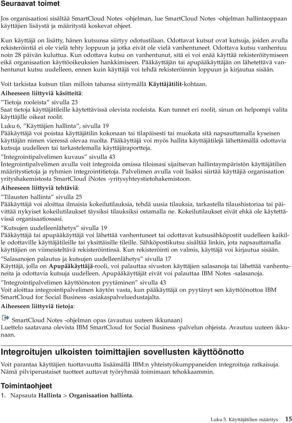 Odottava kutsu vanhentuu noin 28 päivän kuluttua. Kun odottava kutsu on vanhentunut, sitä ei voi enää käyttää rekisteröitymiseen eikä organisaation käyttöoikeuksien hankkimiseen.