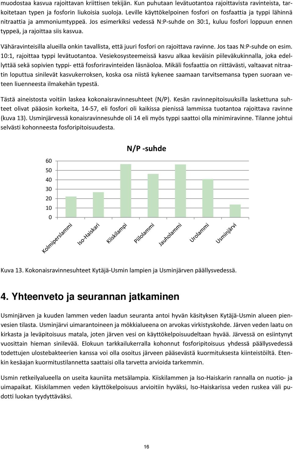 Vähäravinteisilla alueilla onkin tavallista, että juuri fosfori on rajoittava ravinne. Jos taas N:P suhde on esim. 1:1, rajoittaa typpi levätuotantoa.