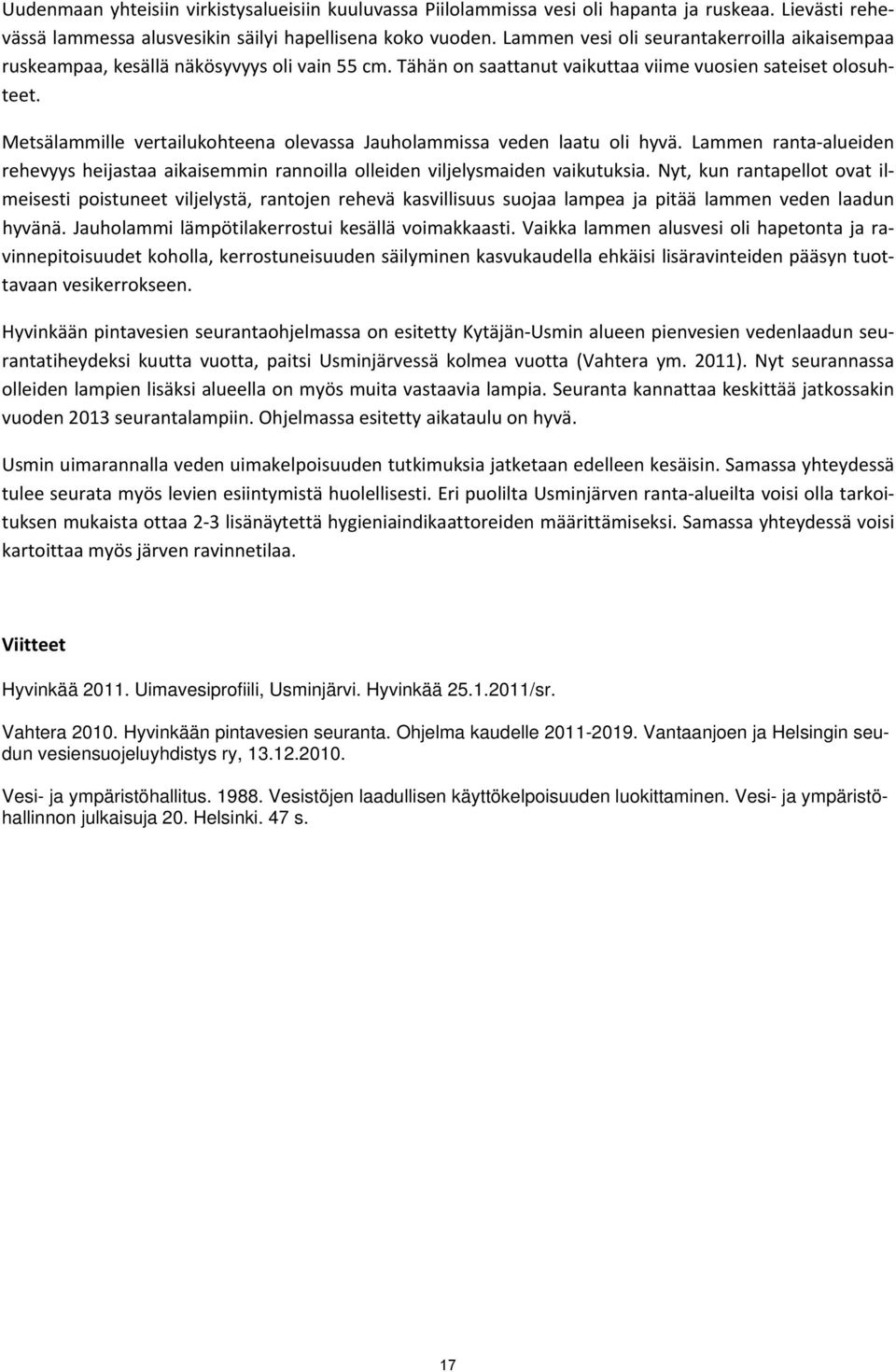 Metsälammille vertailukohteena olevassa Jauholammissa veden laatu oli hyvä. Lammen ranta alueiden rehevyys heijastaa aikaisemmin rannoilla olleiden viljelysmaiden vaikutuksia.