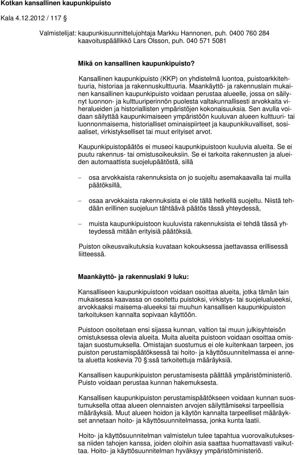 Maankäyttö- ja rakennuslain mukainen kansallinen kaupunkipuisto voidaan perustaa alueelle, jossa on säilynyt luonnon- ja kulttuuriperinnön puolesta valtakunnallisesti arvokkaita viheralueiden ja