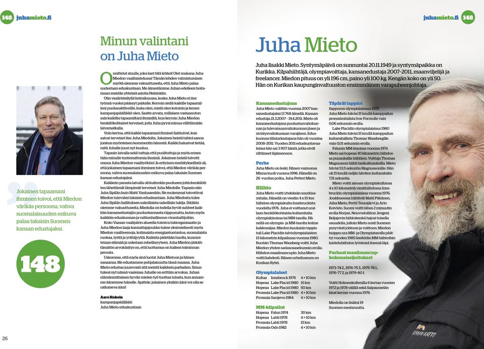 Tämän lehden valmistumisen myötä olemme vakuuttuneita, että Juha Mieto palaa uudestaan eduskuntaan. Me äänestämme Juhan edelleen hoitamaan meidän yhteisiä asioita Helsinkiin.