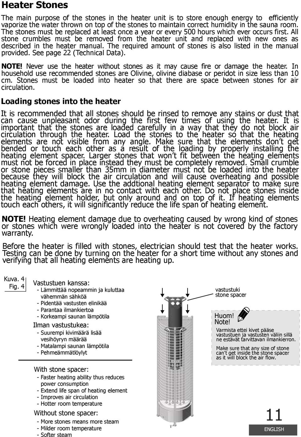 All stone crumbles must be removed from the heater unit and replaced with new ones as described in the heater manual. The required amount of stones is also listed in the manual provided.